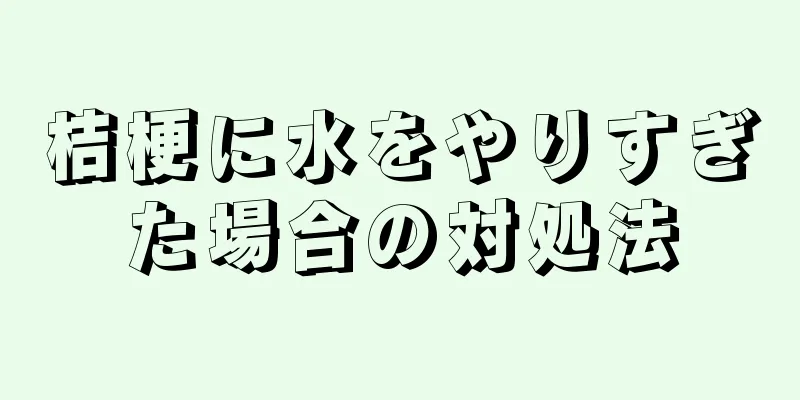 桔梗に水をやりすぎた場合の対処法
