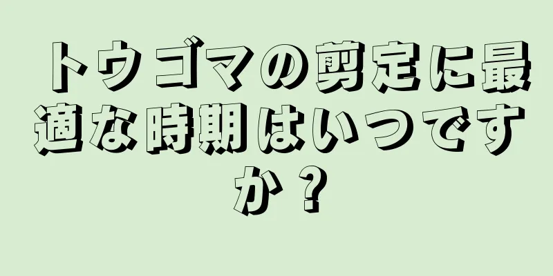 トウゴマの剪定に最適な時期はいつですか？