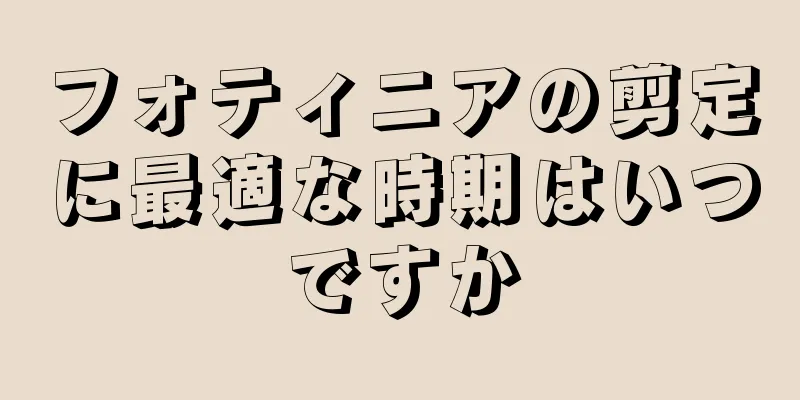 フォティニアの剪定に最適な時期はいつですか