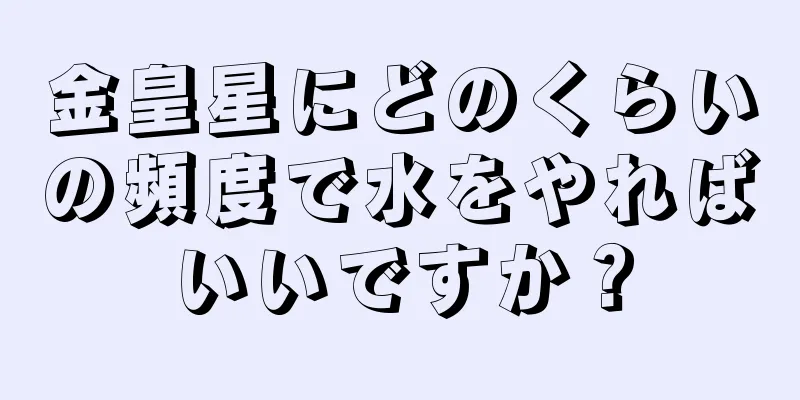 金皇星にどのくらいの頻度で水をやればいいですか？