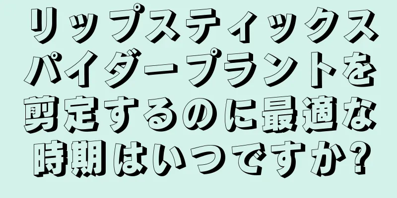リップスティックスパイダープラントを剪定するのに最適な時期はいつですか?