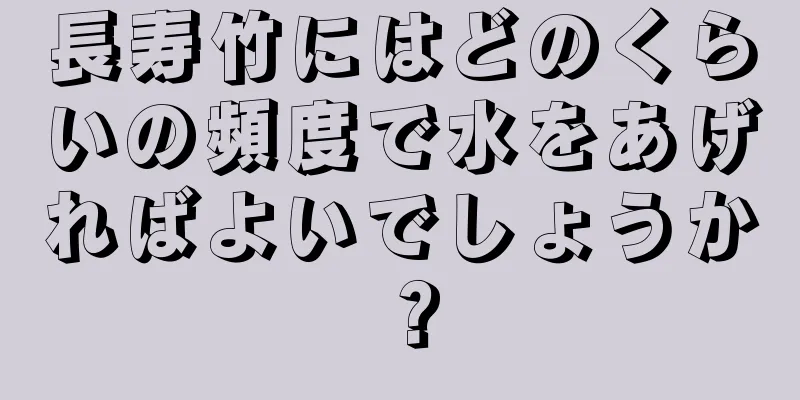 長寿竹にはどのくらいの頻度で水をあげればよいでしょうか？