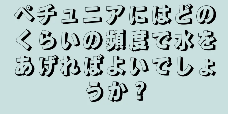 ペチュニアにはどのくらいの頻度で水をあげればよいでしょうか？