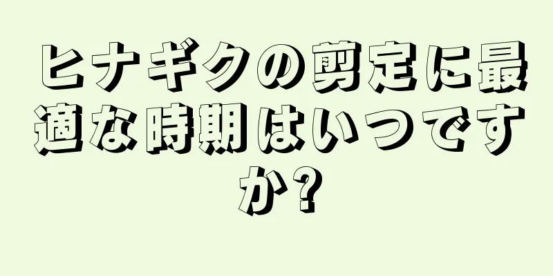 ヒナギクの剪定に最適な時期はいつですか?