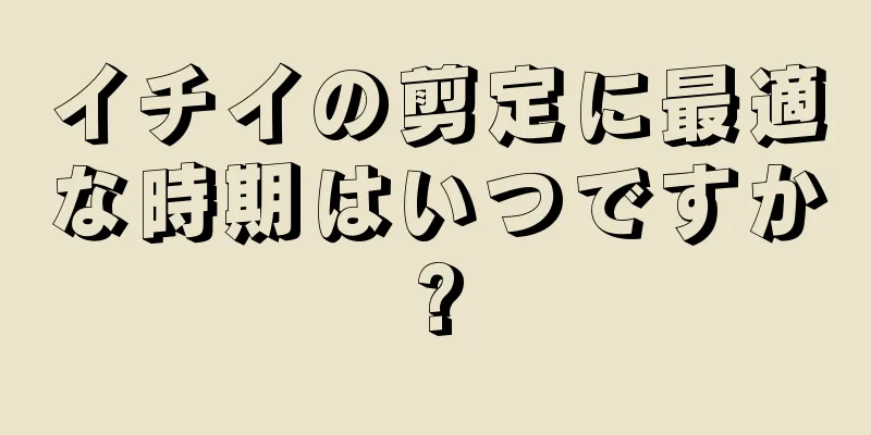 イチイの剪定に最適な時期はいつですか?