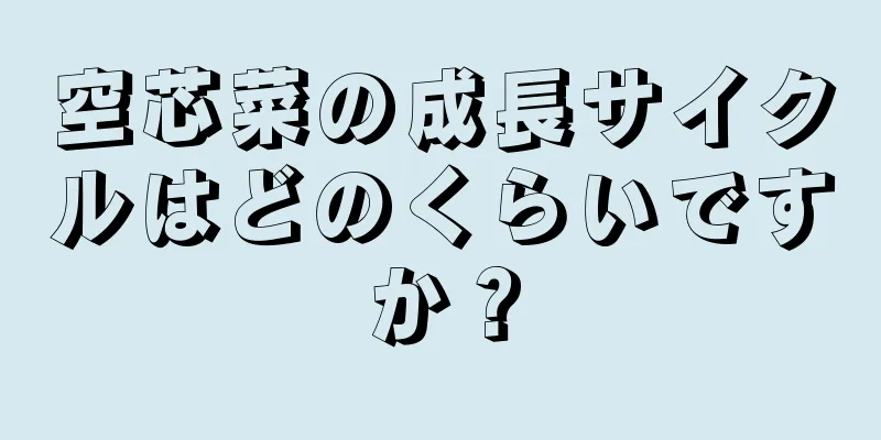 空芯菜の成長サイクルはどのくらいですか？