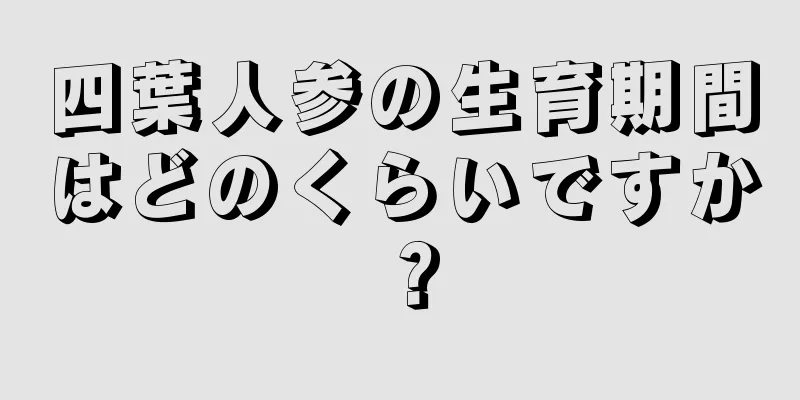 四葉人参の生育期間はどのくらいですか？