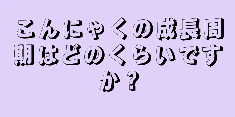 こんにゃくの成長周期はどのくらいですか？