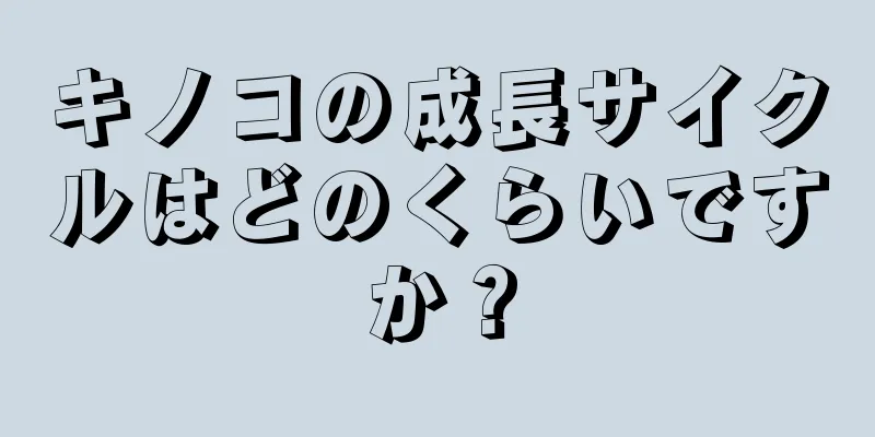 キノコの成長サイクルはどのくらいですか？