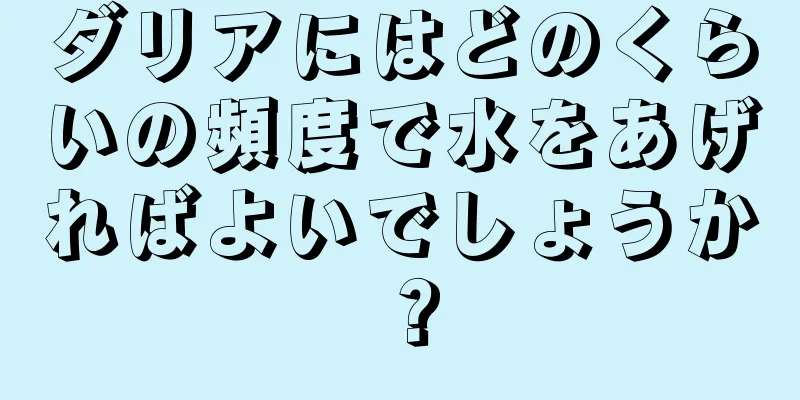 ダリアにはどのくらいの頻度で水をあげればよいでしょうか？