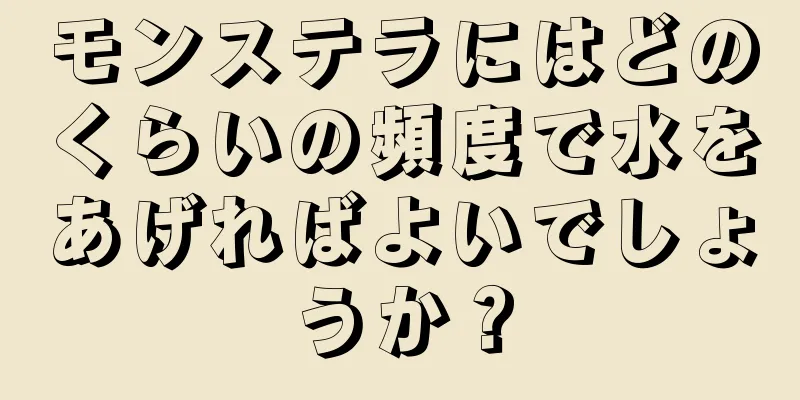 モンステラにはどのくらいの頻度で水をあげればよいでしょうか？