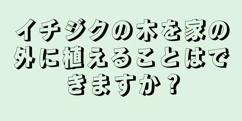 イチジクの木を家の外に植えることはできますか？