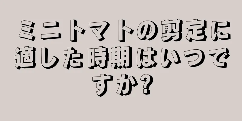 ミニトマトの剪定に適した時期はいつですか?