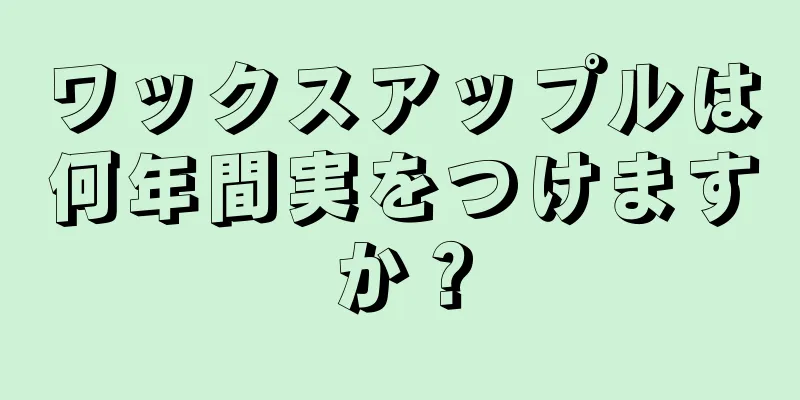 ワックスアップルは何年間実をつけますか？