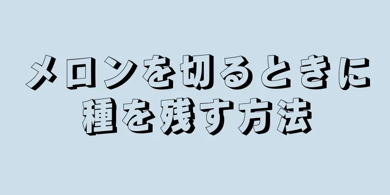 メロンを切るときに種を残す方法
