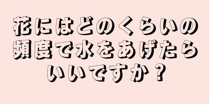 花にはどのくらいの頻度で水をあげたらいいですか？