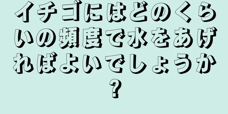 イチゴにはどのくらいの頻度で水をあげればよいでしょうか?