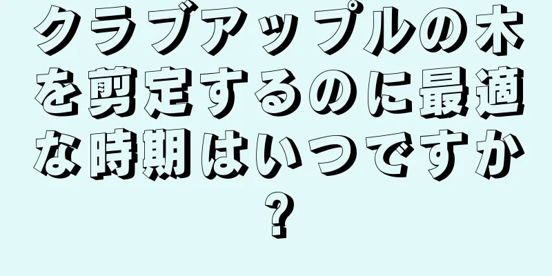 クラブアップルの木を剪定するのに最適な時期はいつですか?