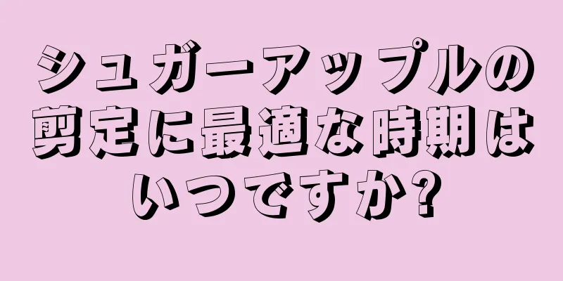 シュガーアップルの剪定に最適な時期はいつですか?