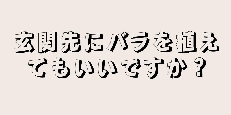 玄関先にバラを植えてもいいですか？