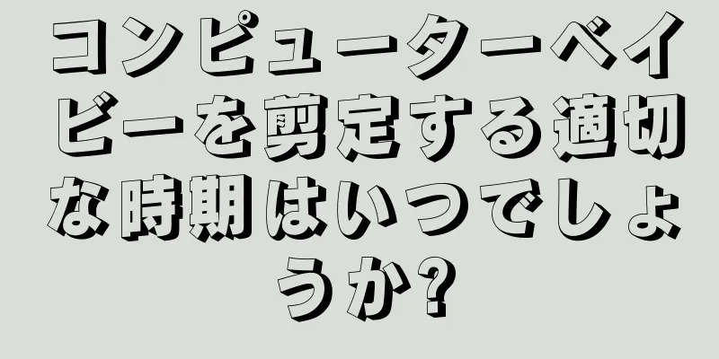 コンピューターベイビーを剪定する適切な時期はいつでしょうか?