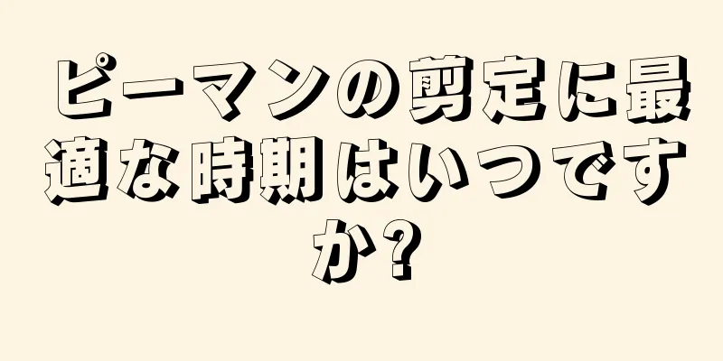 ピーマンの剪定に最適な時期はいつですか?