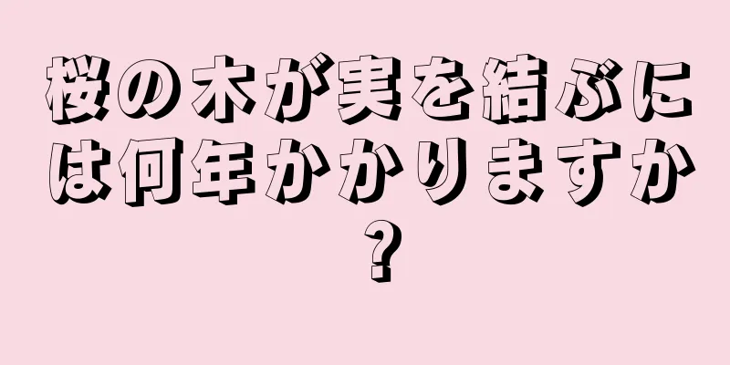 桜の木が実を結ぶには何年かかりますか？