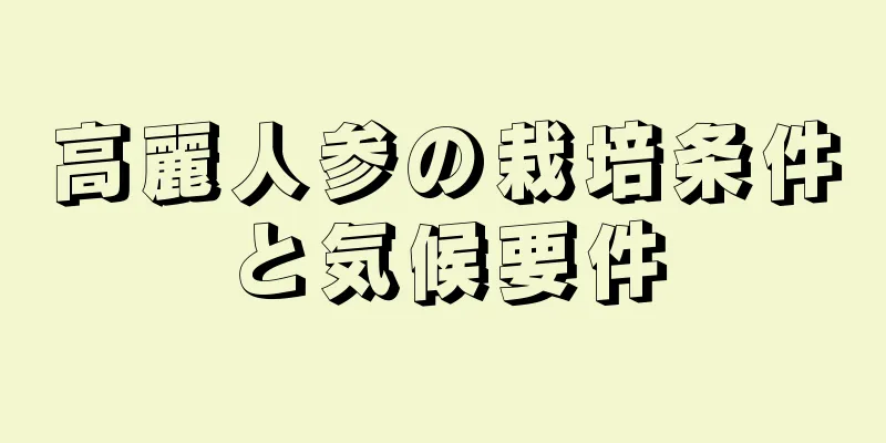 高麗人参の栽培条件と気候要件