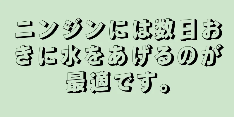 ニンジンには数日おきに水をあげるのが最適です。