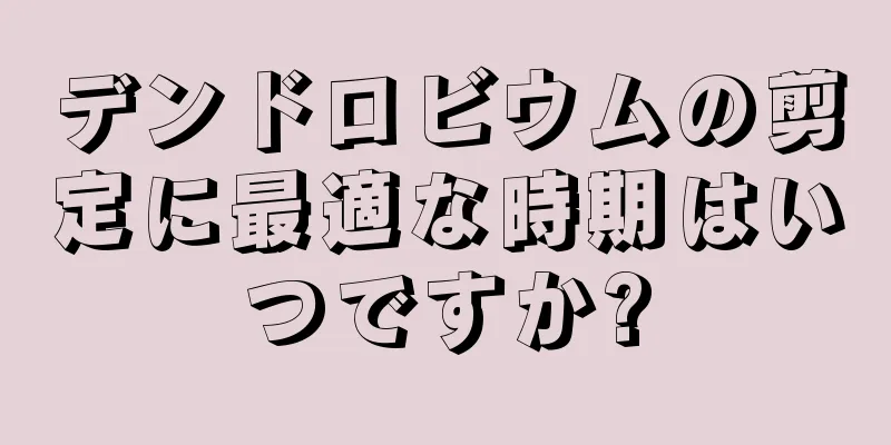 デンドロビウムの剪定に最適な時期はいつですか?
