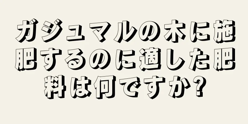 ガジュマルの木に施肥するのに適した肥料は何ですか?