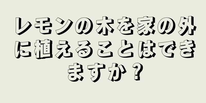 レモンの木を家の外に植えることはできますか？