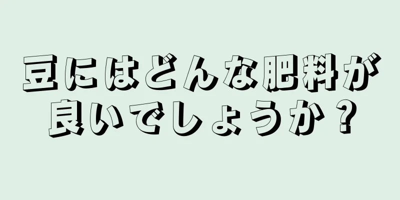豆にはどんな肥料が良いでしょうか？