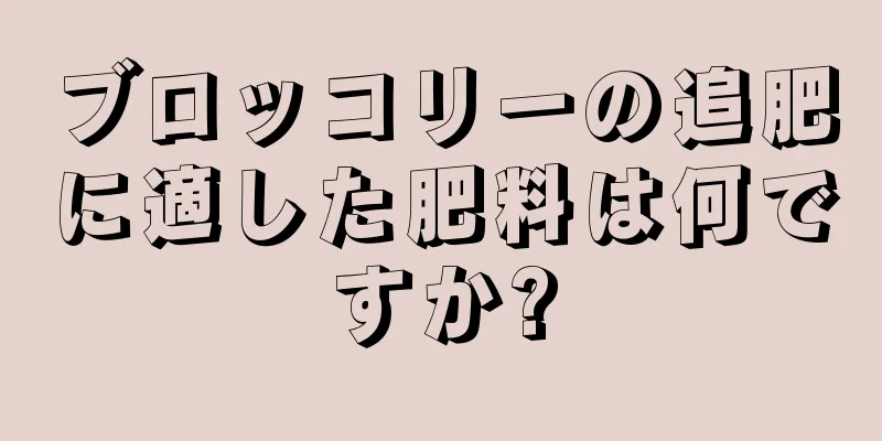 ブロッコリーの追肥に適した肥料は何ですか?