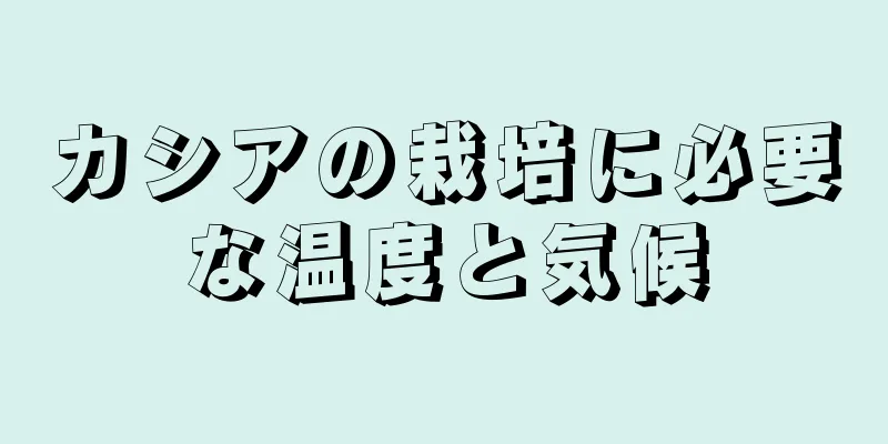 カシアの栽培に必要な温度と気候