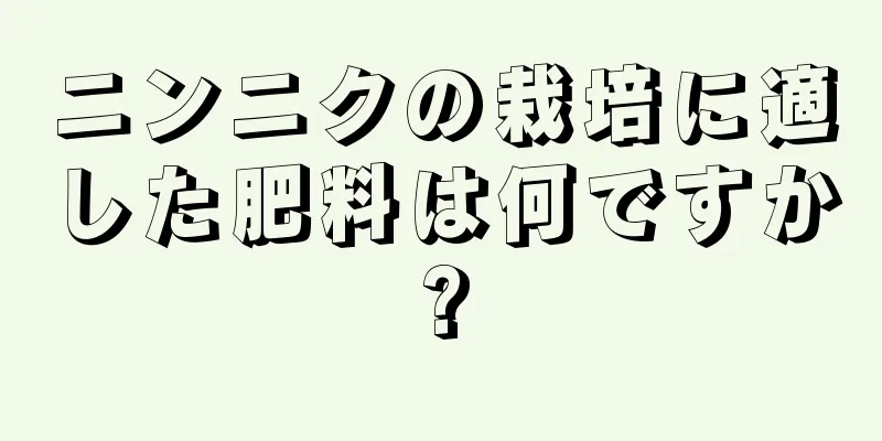 ニンニクの栽培に適した肥料は何ですか?