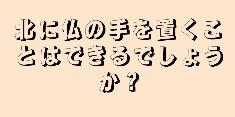 北に仏の手を置くことはできるでしょうか？