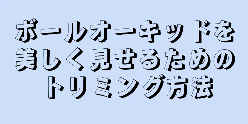 ボールオーキッドを美しく見せるためのトリミング方法