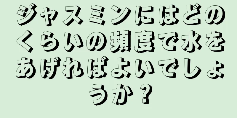 ジャスミンにはどのくらいの頻度で水をあげればよいでしょうか？
