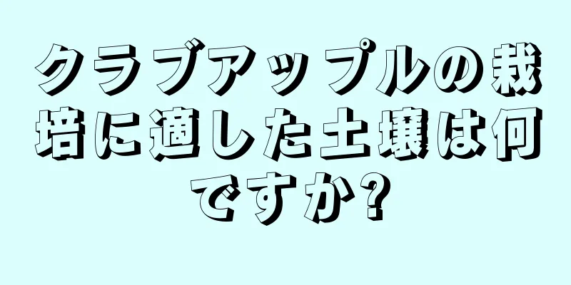 クラブアップルの栽培に適した土壌は何ですか?