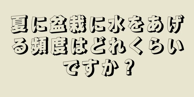 夏に盆栽に水をあげる頻度はどれくらいですか？