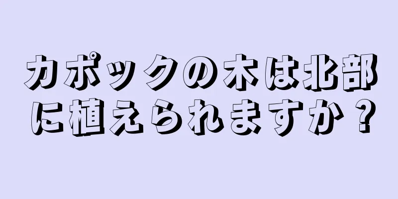 カポックの木は北部に植えられますか？