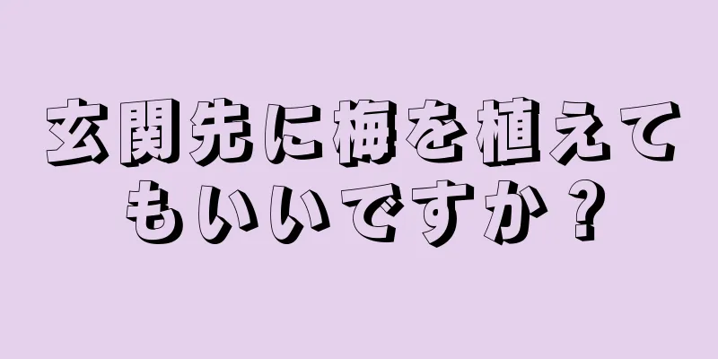 玄関先に梅を植えてもいいですか？