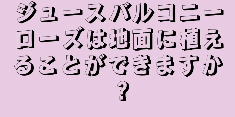 ジュースバルコニーローズは地面に植えることができますか？