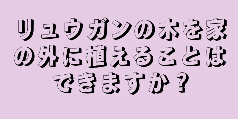 リュウガンの木を家の外に植えることはできますか？