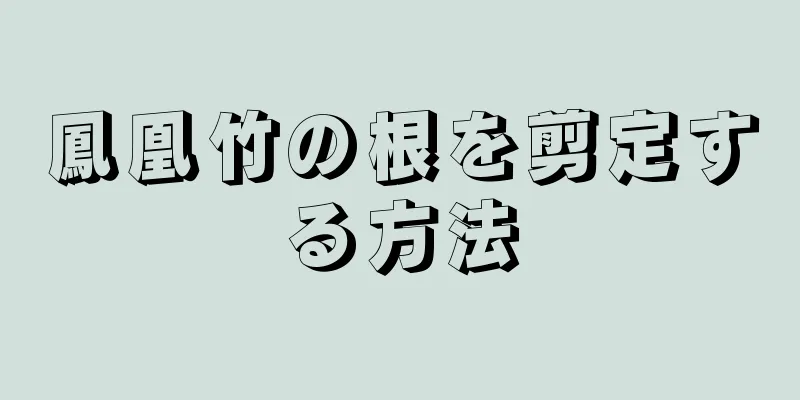 鳳凰竹の根を剪定する方法