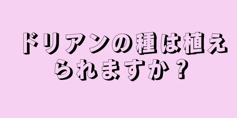 ドリアンの種は植えられますか？