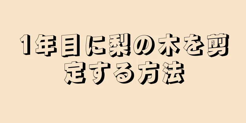 1年目に梨の木を剪定する方法