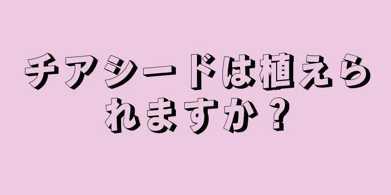 チアシードは植えられますか？