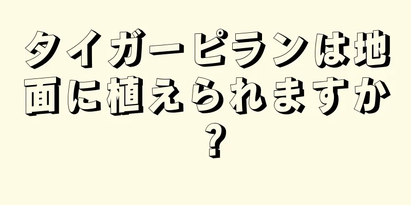 タイガーピランは地面に植えられますか？